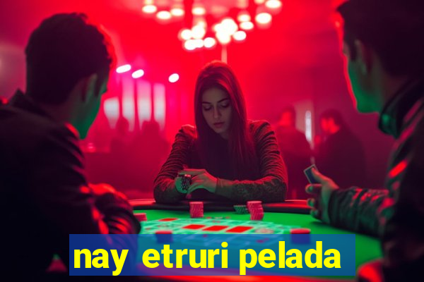 nay etruri pelada